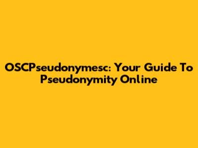 OSCPseudonymesc: Your Guide To Pseudonymity Online
