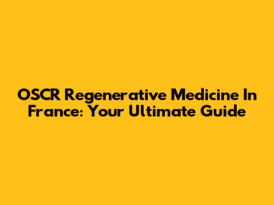 OSCR Regenerative Medicine In France: Your Ultimate Guide