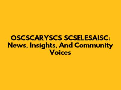 OSCSCARYSCS SCSELESAISC: News, Insights, And Community Voices