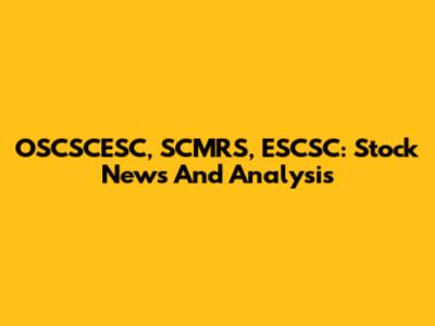 OSCSCESC, SCMRS, ESCSC: Stock News And Analysis