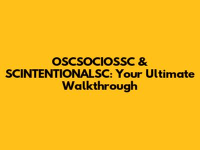 OSCSOCIOSSC & SCINTENTIONALSC: Your Ultimate Walkthrough