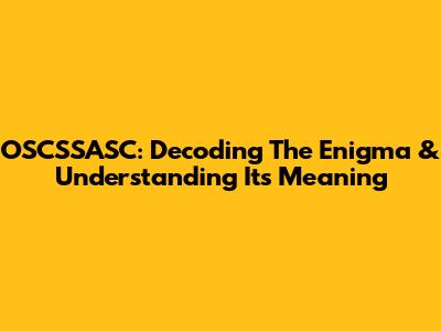 OSCSSASC: Decoding The Enigma & Understanding Its Meaning