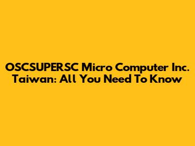 OSCSUPERSC Micro Computer Inc. Taiwan: All You Need To Know