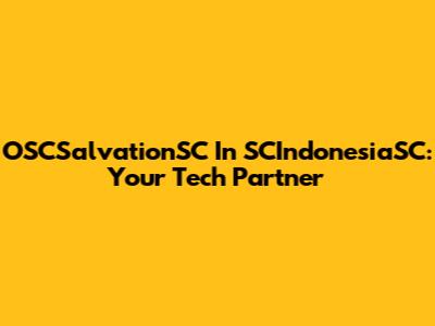 OSCSalvationSC In SCIndonesiaSC: Your Tech Partner