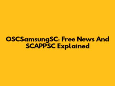 OSCSamsungSC: Free News And SCAPPSC Explained