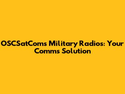 OSCSatComs Military Radios: Your Comms Solution