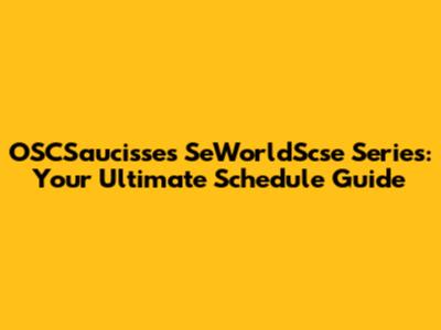 OSCSaucisses SeWorldScse Series: Your Ultimate Schedule Guide