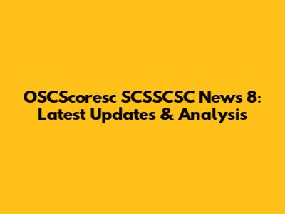OSCScoresc SCSSCSC News 8: Latest Updates & Analysis