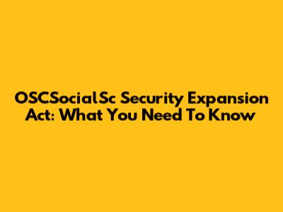 OSCSocialSc Security Expansion Act: What You Need To Know