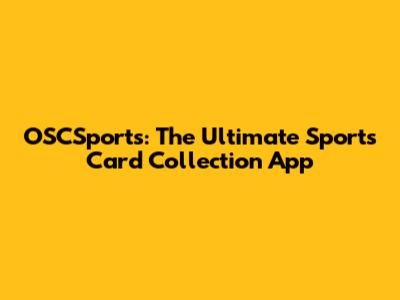 OSCSports: The Ultimate Sports Card Collection App