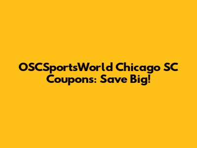 OSCSportsWorld Chicago SC Coupons: Save Big!
