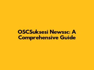 OSCSuksesi Newssc: A Comprehensive Guide