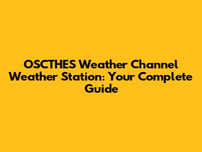 OSCTHES Weather Channel Weather Station: Your Complete Guide