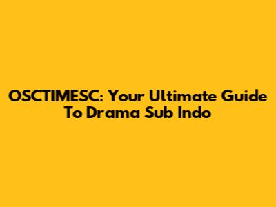 OSCTIMESC: Your Ultimate Guide To Drama Sub Indo