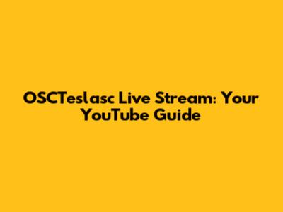 OSCTeslasc Live Stream: Your YouTube Guide