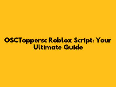 OSCToppersc Roblox Script: Your Ultimate Guide