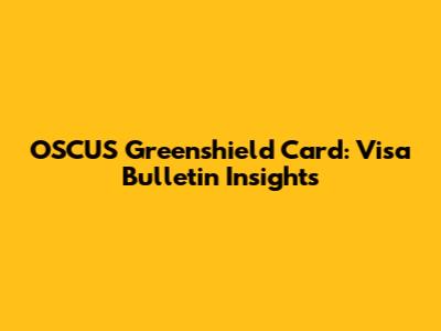 OSCUS Greenshield Card: Visa Bulletin Insights