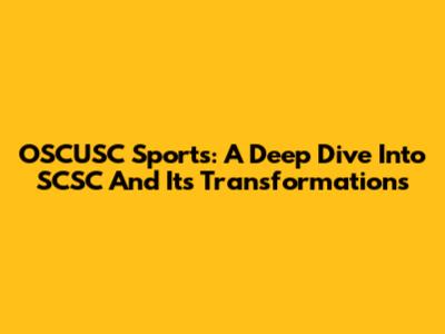 OSCUSC Sports: A Deep Dive Into SCSC And Its Transformations