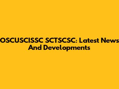 OSCUSCISSC SCTSCSC: Latest News And Developments