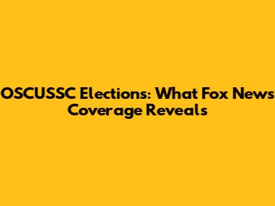 OSCUSSC Elections: What Fox News Coverage Reveals