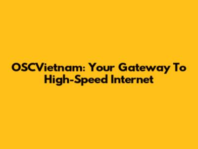 OSCVietnam: Your Gateway To High-Speed Internet