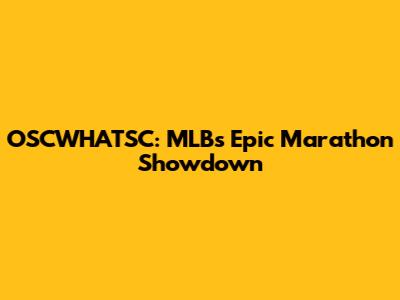 OSCWHATSC: MLB's Epic Marathon Showdown