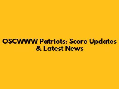 OSCWWW Patriots: Score Updates & Latest News