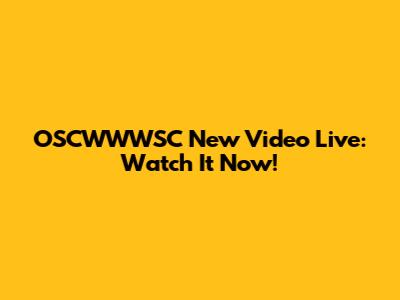 OSCWWWSC New Video Live: Watch It Now!