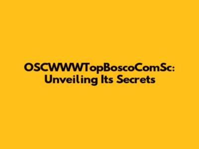 OSCWWWTopBoscoComSc: Unveiling Its Secrets