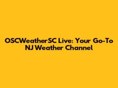 OSCWeatherSC Live: Your Go-To NJ Weather Channel
