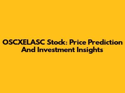OSCXELASC Stock: Price Prediction And Investment Insights