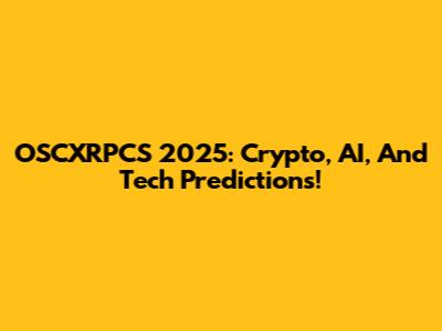OSCXRPCS 2025: Crypto, AI, And Tech Predictions!