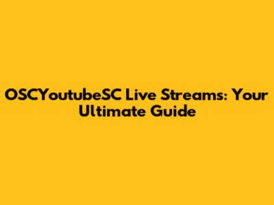 OSCYoutubeSC Live Streams: Your Ultimate Guide