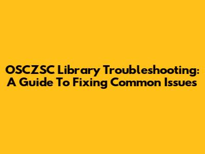 OSCZSC Library Troubleshooting: A Guide To Fixing Common Issues