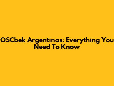 OSCbek Argentinas: Everything You Need To Know