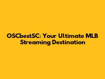 OSCbestSC: Your Ultimate MLB Streaming Destination
