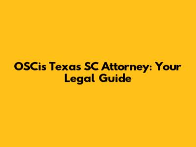 OSCis Texas SC Attorney: Your Legal Guide