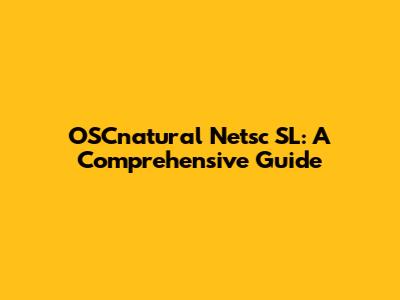 OSCnatural Netsc SL: A Comprehensive Guide