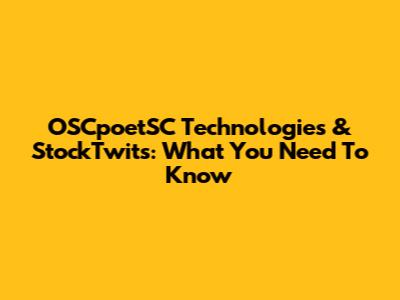 OSCpoetSC Technologies & StockTwits: What You Need To Know