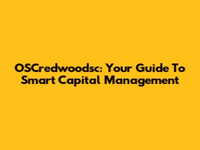 OSCredwoodsc: Your Guide To Smart Capital Management