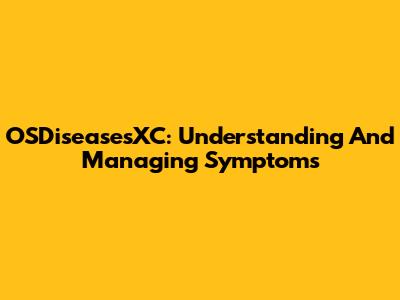 OSDiseasesXC: Understanding And Managing Symptoms