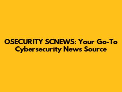 OSECURITY SCNEWS: Your Go-To Cybersecurity News Source