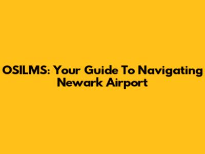 OSILMS: Your Guide To Navigating Newark Airport
