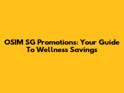 OSIM SG Promotions: Your Guide To Wellness Savings