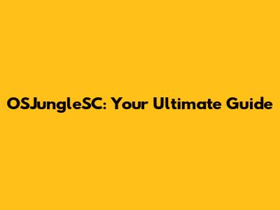 OSJungleSC: Your Ultimate Guide