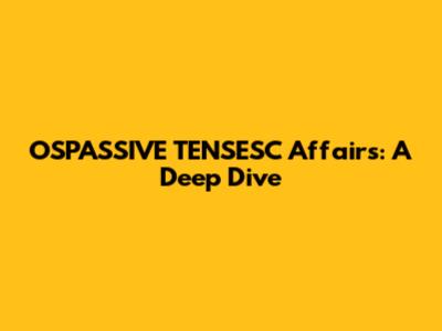 OSPASSIVE TENSESC Affairs: A Deep Dive