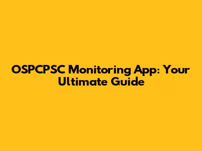 OSPCPSC Monitoring App: Your Ultimate Guide