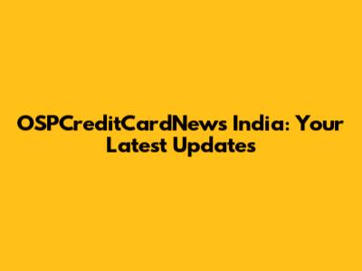 OSPCreditCardNews India: Your Latest Updates