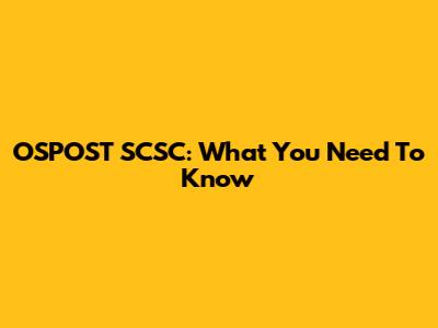 OSPOST SCSC: What You Need To Know