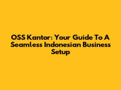 OSS Kantor: Your Guide To A Seamless Indonesian Business Setup